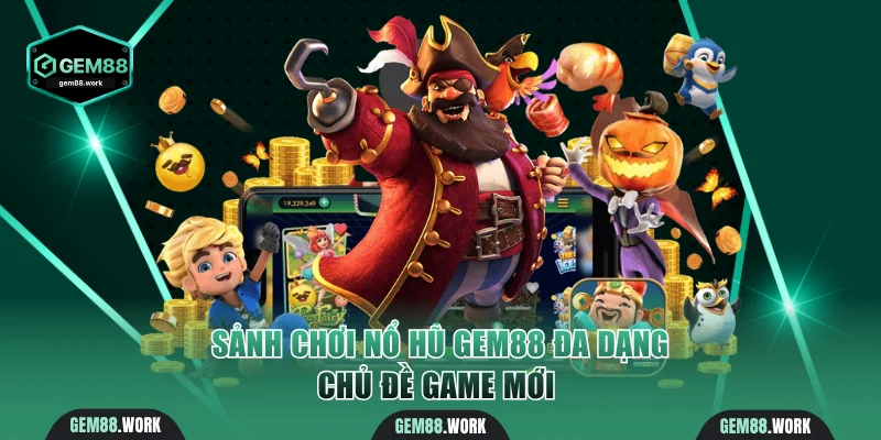 Trang chủ Sảnh chơi nổ hũ Gem88 đa dạng chủ đề game mới