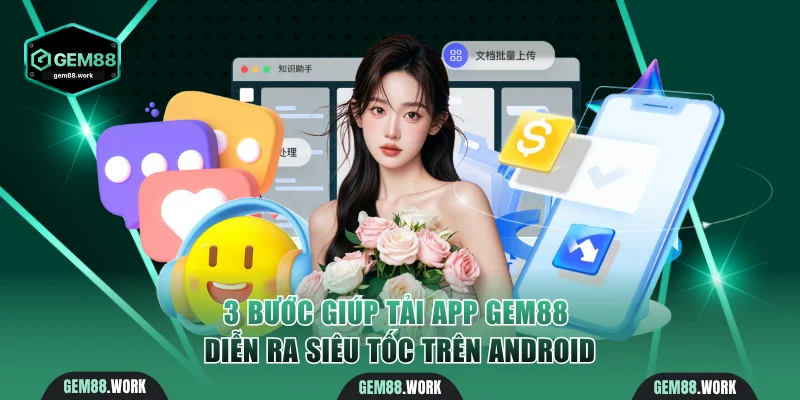 Tải App Gem88 - Thao Tác 3 Bước Siêu Tốc Và An Toàn Nhất 3 bước giúp tải app Gem88 diễn ra siêu tốc trên Android