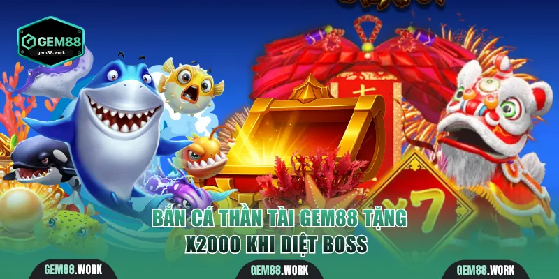 Bắn Cá Thần Tài Gem88 - Tặng X2000 Khi Diệt Boss Thành Công Bắn Cá Thần Tài