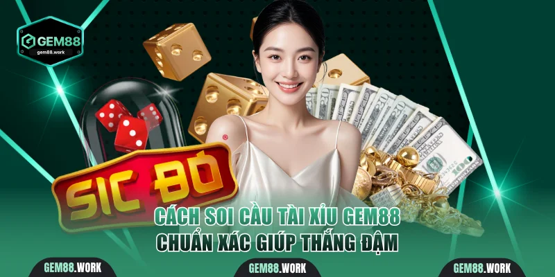 Cách Soi Cầu Tài Xỉu Gem88 Chuẩn Xác Giúp Thắng Lớn Cách soi cầu Tài Xỉu Gem88