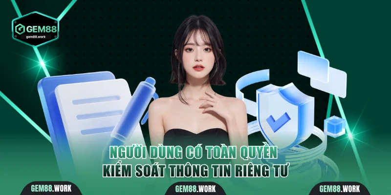 Quyền Riêng Tư Gem88 - Cam Kết Bảo Mật Dữ Liệu Người Chơi Người dùng có toàn quyền kiểm soát thông tin riêng tư