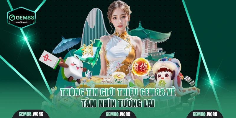 Thông tin giới thiệu Gem88 về tầm nhìn tương lai